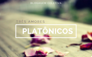 blogagem coletiva tres amores platônios