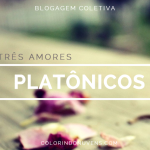 blogagem coletiva tres amores platônios